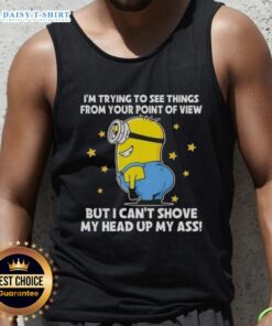 Funny tank top featuring Minions with the phrase I'm trying to see things from your point of view for unique style.