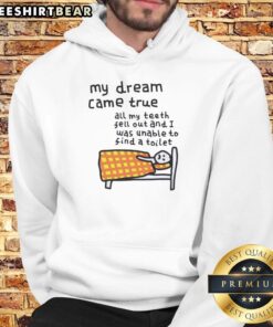 Funny hoodie design featuring 'My Dream Came True: All My Teeth Fell Out and I Was Unable to Find a Toilet' slogan.