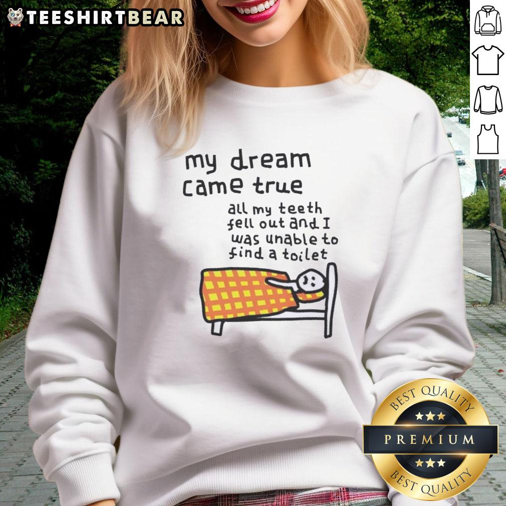 awesome-my-dream-came-true-all-my-teeth-fell-out-and-i-was-unable-to-find-a-toilet-sweatshirt Awesome sweatshirt featuring a humorous design about dreaming of losing teeth and bathroom struggles.