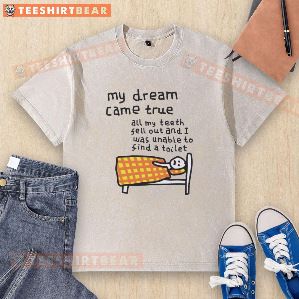awesome-my-dream-came-true-all-my-teeth-fell-out-and-i-was-unable-to-find-a-toilet-washed-t-shirt Funny washed t-shirt featuring 'My Dream Came True' with a humorous design about losing teeth and toilet troubles.