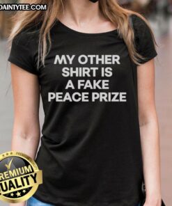 Alt Text: Awesome My Other Shirt Is A Fake Peace Prize Ladies Tee in vibrant colors, perfect for casual wear and statement style.