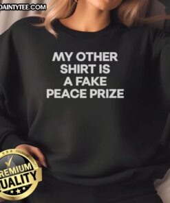 Awesome 'My Other Shirt Is A Fake Peace Prize' sweatshirt in a stylish design, perfect for casual wear.