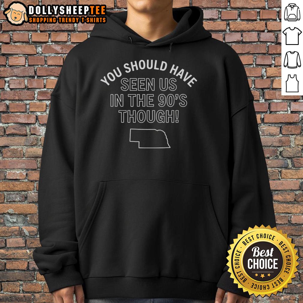 Awesome Nebraska You Should Have Seen Us In The 90S Through Hoodie Awesome Nebraska hoodie featuring retro design, perfect for 90s nostalgia lovers and fashion enthusiasts.
