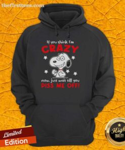 Alt Text: Awesome Peanuts Snoopy hoodie with 'If You Think I'm Crazy Now' slogan, perfect for fans of Peanuts comic.