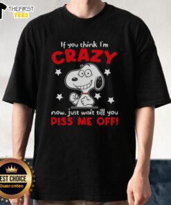 Alt Text: Awesome Peanuts Snoopy t-shirt with 'If You Think Im Crazy Now Just Wait Till You Piss Me Off' design.