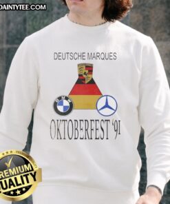 Awesome Porsche, BMW, and Mercedes-Benz sweatshirt featuring Deutsche Marques for Oktoberfest 91 celebration.