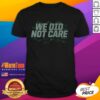 Awesome Seattle Football We Did Not Care T-Shirt showcasing bold graphics and vibrant colors for sports fans.