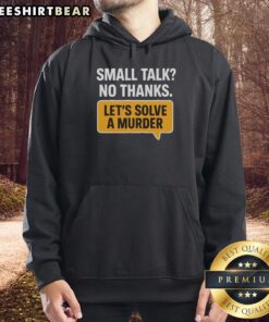 Awesome Small Talk No Thanks Let's Solve A Murder Hoodie in black, perfect for mystery lovers and casual wear enthusiasts.