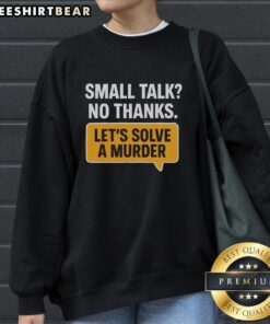Awesome Small Talk No Thanks Let's Solve A Murder Sweatshirt featuring a fun graphic for mystery lovers.