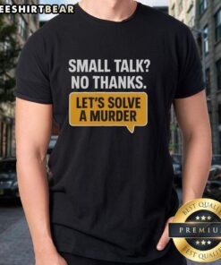 Awesome Small Talk No Thanks Lets Solve A Murder T-Shirt design featuring bold graphics for mystery enthusiasts.