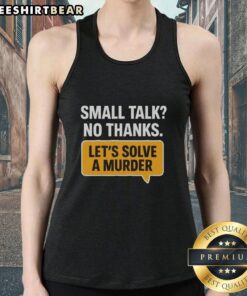 Awesome Small Talk No Thanks Let's Solve A Murder tank top featuring a fun and witty graphic design for casual wear.
