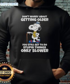 Alt Text: Awesome Snoopy hoodie with Don't Worry About Getting Older, You're Still Get To Do Stupid Things Only Slower design.
