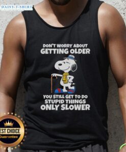Awesome Snoopy tank top with 'Don't Worry About Getting Older, You're Still Get To Do Stupid Things Only Slower' design.