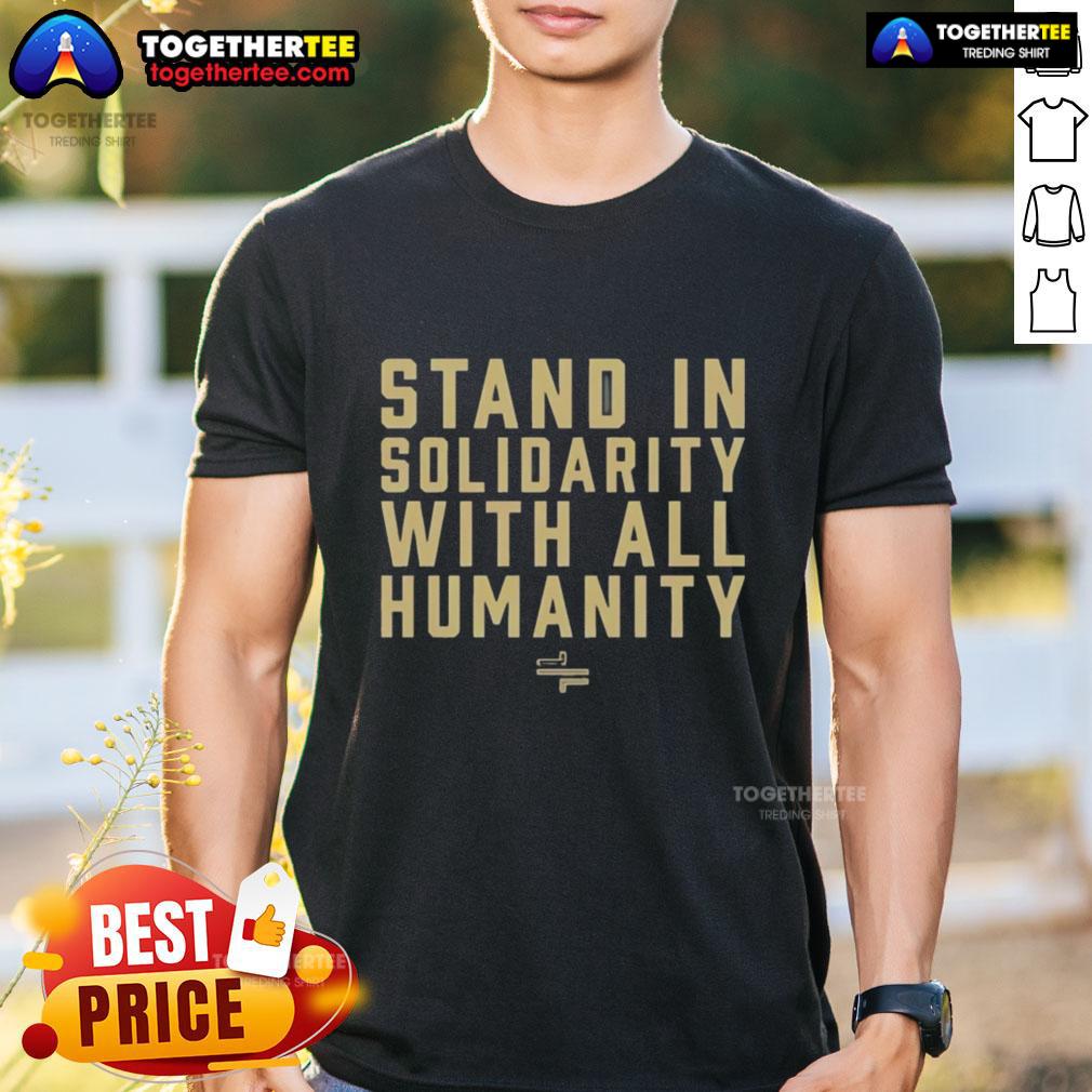 Awesome Stand In Solidarity With All Humanity T Shirt Alt Text: Awesome Stand In Solidarity With All Humanity T-Shirt featuring a bold design promoting unity and support for all.