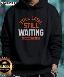 Cincinnati football hoodie with 'Still Loyal, Still Waiting, Til I Die' design, perfect for passionate fans.