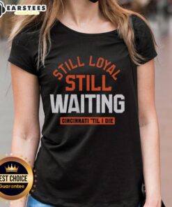 Awesome Cincinnati football ladies tee, 'Still Loyal, Still Waiting, Til I Die' design for dedicated fans.