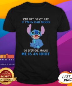 Awesome Stitch T-Shirt featuring 'Some Day Im Not Sure If Im In Bad Mood Or Everyone Is An Idiot' design.