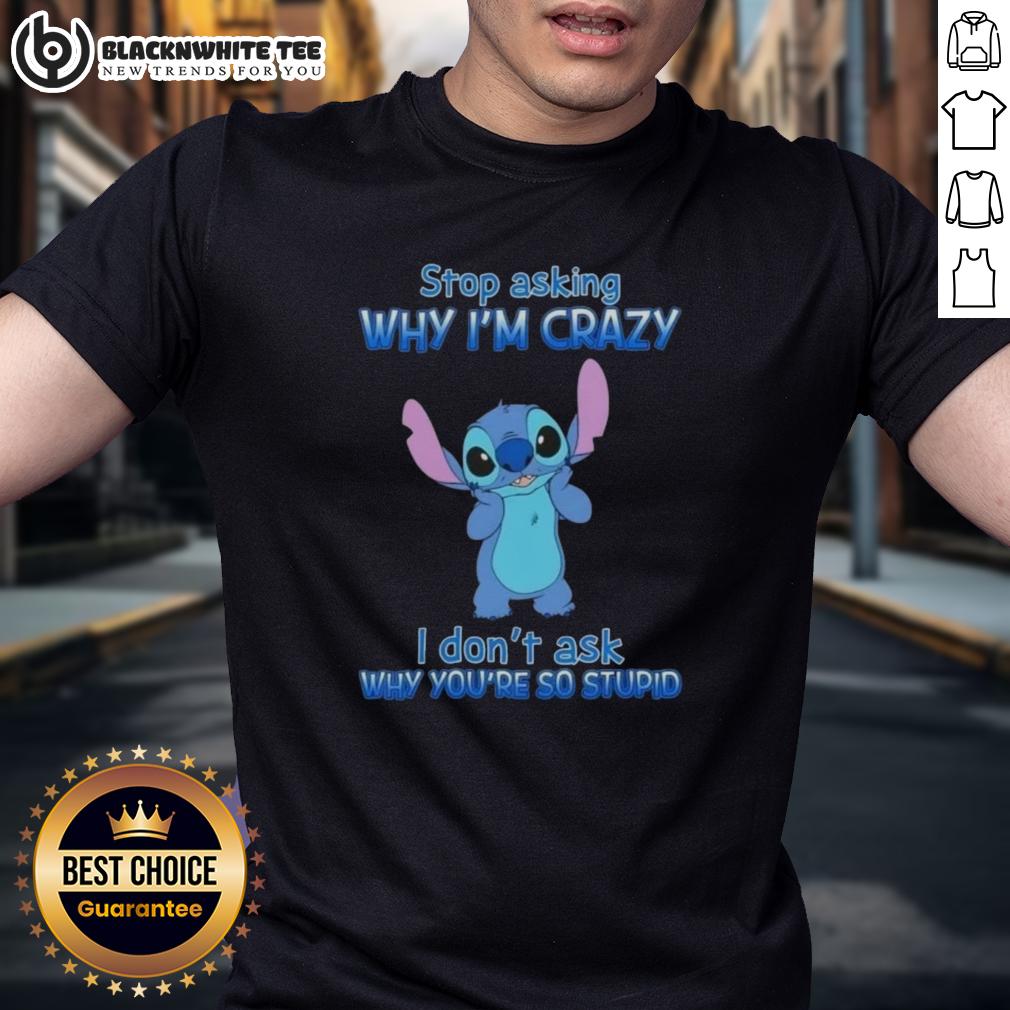 Awesome Stitch Stop Asking Why I'm Crazy I Don't Ask Why You're So Stupid Cartoon T-Shirt Funny cartoon t-shirt featuring Stitch with the text 'Stop Asking Why Im Crazy I Dont Ask Why Youre So Stupid'.
