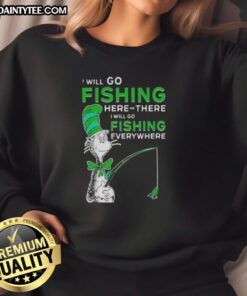 Alt Text: Awesome Cat in the Hat sweatshirt featuring I Will Go Fishing Here or There design, perfect for fishing lovers.