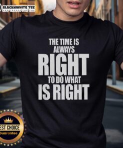 Alt Text: Awesome 'The Time Is Always Right to Do What Is Right' letter T-shirt design in a stylish graphic print.