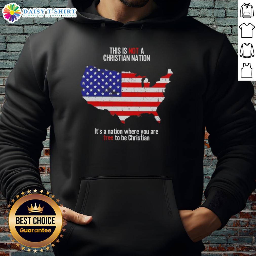 Awesome This Is Not A Christian Nation It’S A Nation Where You Are Free To Be Christian Hoodie Awesome hoodie featuring 'This Is Not A Christian Nation, It's A Nation Where You Are Free To Be Christian' slogan.