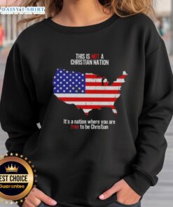 Alt Text: Awesome sweatshirt featuring 'This Is Not A Christian Nation, It's A Nation Where You Are Free To Be Christian' design.