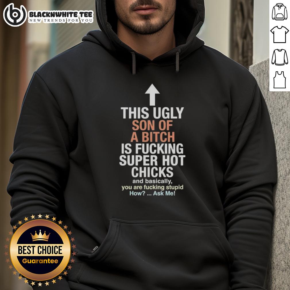 Awesome This Ugly Son Of A Bitch Is Fucking Super Hot Chicks And Basically You Are Fucking Stupid Hoodie Alt Text: Stylish hoodie featuring bold text design: 'Awesome This Ugly Son Of A Bitch Is Fucking Super Hot Chicks'