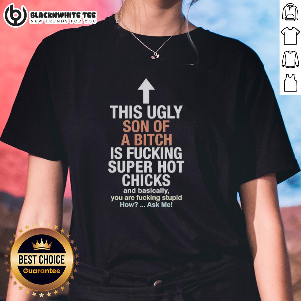 Awesome This Ugly Son Of A Bitch Is Fucking Super Hot Chicks And Basically You Are Fucking Stupid Ladies-Tee Alt Text: Cool ladies tee featuring 'Awesome This Ugly Son of a Bitch' design, perfect for bold fashion statements.