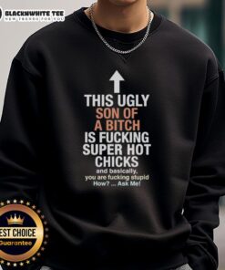 Awesome sweatshirt featuring bold text: 'This Ugly Son Of A Bitch Is Fucking Super Hot Chicks' in a stylish design.