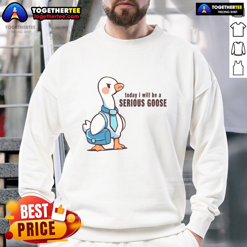 Awesome Today I Will Be A Serious Goose Sweatshirt Alt Text: Awesome Today I Will Be A Serious Goose Sweatshirt featuring a fun goose graphic on a cozy hoodie.