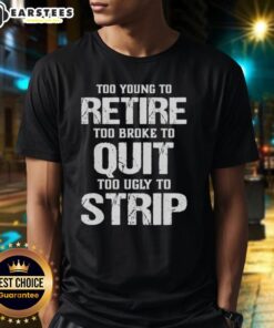 Awesome Too Young To Retire Too Broke To Quit Too Ugly To Strip T-Shirt design featuring bold, humorous typography.