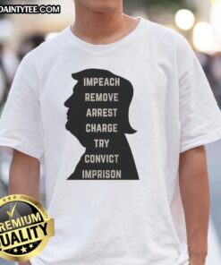 Awesome Trump Impeach Remove Arrest Charge Try Convict Imprison T-Shirt design featuring bold text and vibrant graphics.