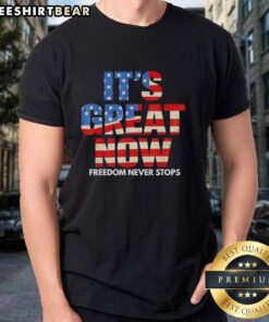 Alt Text: Awesome USA flag patriotic t-shirt celebrating freedom with bold text: 'It's Great Now, Freedom Never Stops.'