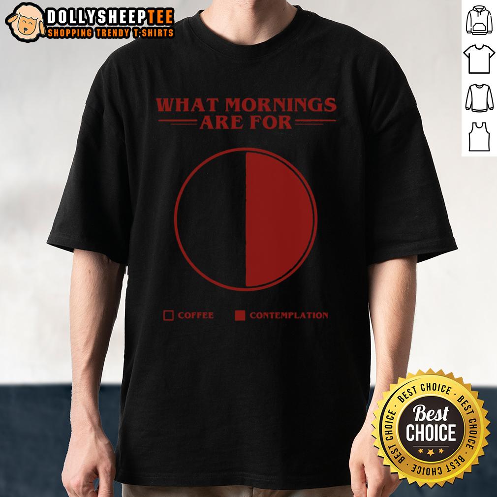 Awesome What Morning Are For Coffee Contemplation Pie T Shirt Awesome What Morning Are For Coffee Contemplation Pie T-Shirt featuring a fun coffee-themed graphic design.