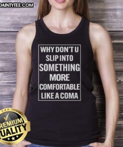 Stylish 'Why Don't U Slip Into Something More Comfortable Like A Coma' tank top on display, perfect for casual wear.