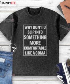 Awesome Why Don't U Slip Into Something More Comfortable Like A Coma washed t-shirt in soft fabric, perfect for casual wear.