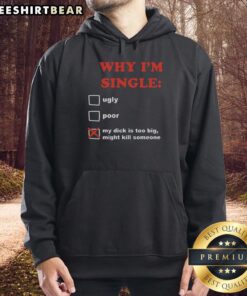 Alt Text: Funny hoodie design: 'Awesome Why I'm Single - My Dick is Too Big Might Kill Someone' in bold text.
