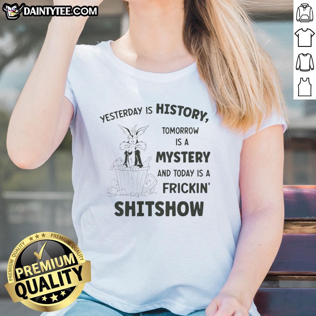 awesome-wile-e-coyote-looney-tunes-yesterday-is-history-tomorrow-is-a-mystery-and-today-a-shitshow-ladies-tee Alt Text: Wile E. Coyote Looney Tunes ladies tee featuring 'Yesterday Is History, Tomorrow Is A Mystery, Today Is A Shitshow' design.
