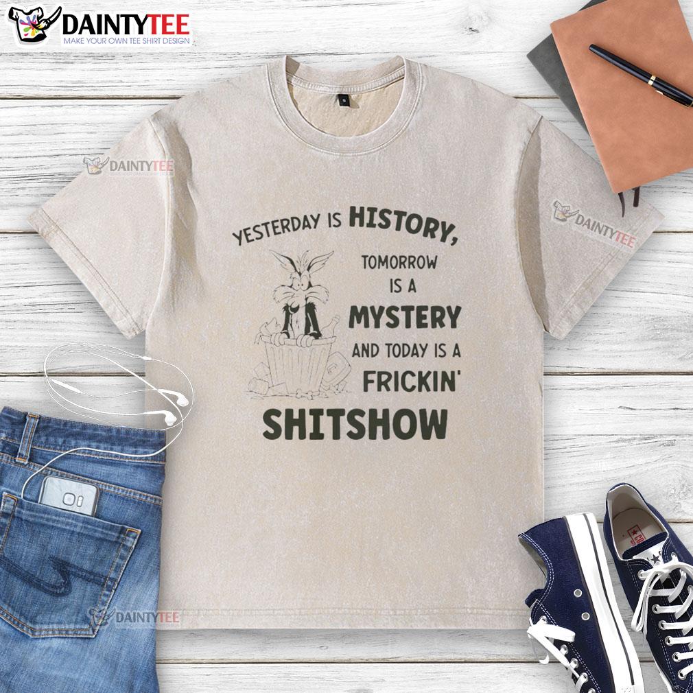 awesome-wile-e-coyote-looney-tunes-yesterday-is-history-tomorrow-is-a-mystery-and-today-a-shitshow-washed-t-shirt Awesome Wile E. Coyote Looney Tunes shirt featuring 'Yesterday is History, Tomorrow is a Mystery, Today is a Shitshow' design.