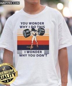 Awesome Wonder Woman T-Shirt featuring 'You Wonder Why I Do This, I Wonder Why You Don't' text in bold graphic design.