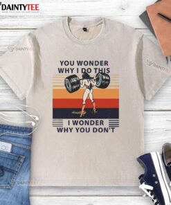 Awesome Wonder Woman graphic t-shirt with the quote 'You Wonder Why I Do This, I Wonder Why You Don't'