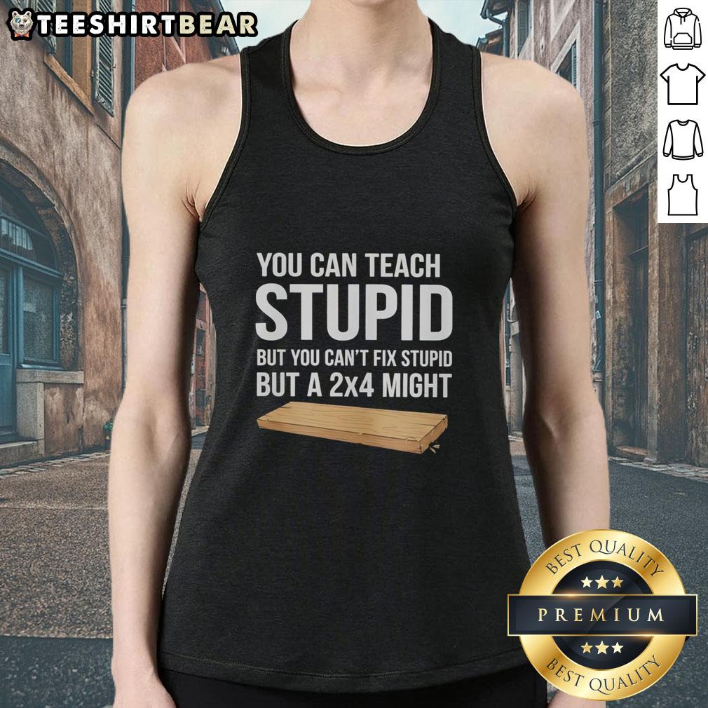 awesome-you-can-teach-stupid-but-you-cant-fix-stupid-but-a-2c3974-might-tank-top Funny tank top featuring the quote 'You can teach stupid, but you can't fix stupid, but a 24 might' in bold text.