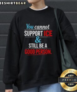 Awesome sweatshirt with 'You Cannot Support Ice And Still Be A Good Person' slogan, perfect for casual wear and ice lovers.