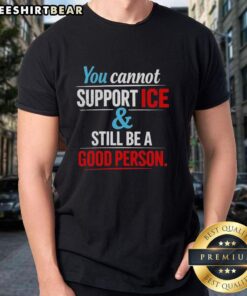 Awesome You Cannot Support Ice And Still Be A Good Person T-Shirt design featuring bold text on a stylish tee.