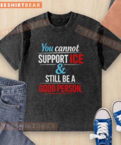 Awesome washed t-shirt with the phrase 'You Cannot Support Ice And Still Be A Good Person' in bold letters.