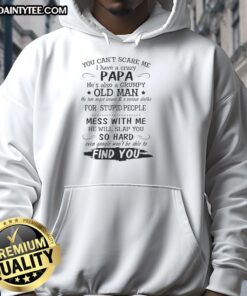 Alt Text: Awesome hoodie featuring the phrase 'You Can't Scare Me, I Have A Crazy Papa, He's A Grumpy Old Man' design.