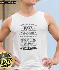 Funny tank top saying 'You Can't Scare Me, I Have A Crazy Papa, He's Also A Grumpy Old Man' for casual wear.