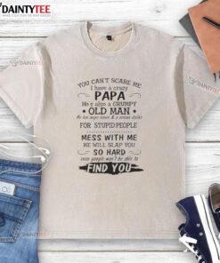 Funny washed t-shirt featuring 'You Can't Scare Me, I Have a Crazy Papa, He's a Grumpy Old Man' design.