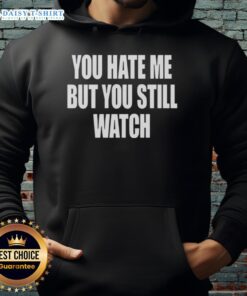 Awesome You Hate Me But You Still Watch Hoodie featuring bold text design on a stylish hoodie in vibrant colors.