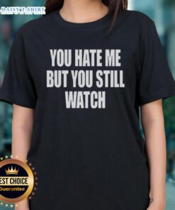 Awesome You Hate Me But You Still Watch ladies tee featuring bold graphic and stylish design for casual wear.